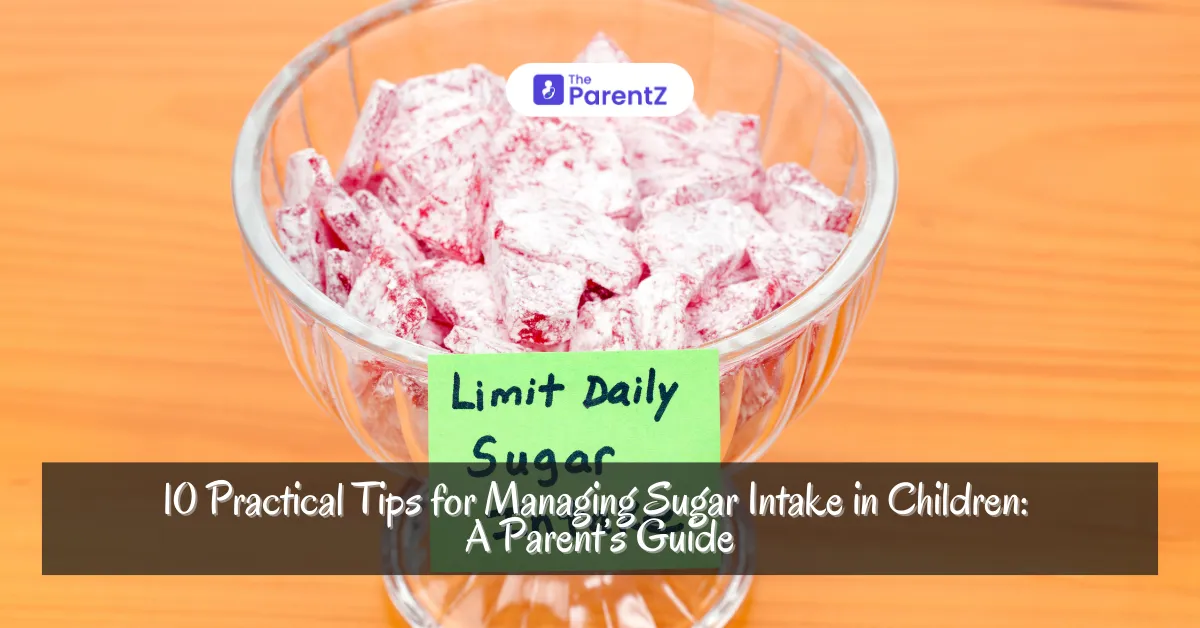 10 Practical Tips for Managing Sugar Intake in Children: A Parent’s Guide